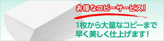 お得なコピーサービス！1枚から大量なコピーまで早く美しく仕上げます！